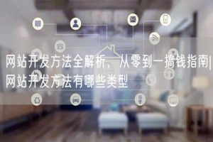 网站开发方法全解析，从零到一搞钱指南|网站开发方法有哪些类型